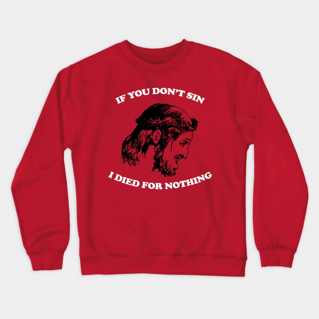 If You Don't Sin I Died For Nothing Crewneck Sweatshirt by n23tees